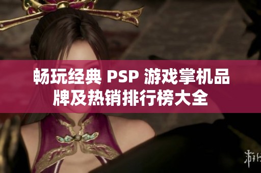 畅玩经典 PSP 游戏掌机品牌及热销排行榜大全