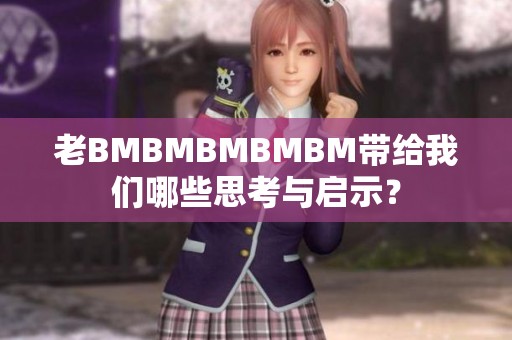 老BMBMBMBMBM带给我们哪些思考与启示？