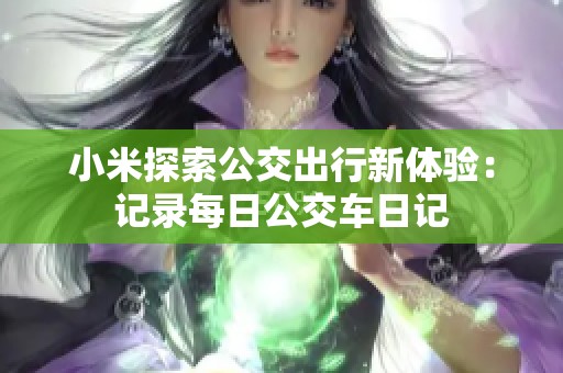 小米探索公交出行新体验：记录每日公交车日记