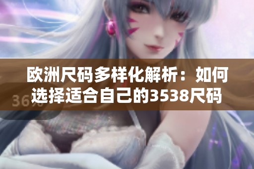 欧洲尺码多样化解析：如何选择适合自己的3538尺码