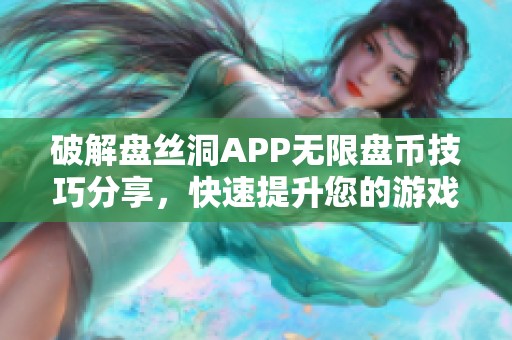 破解盘丝洞APP无限盘币技巧分享，快速提升您的游戏体验