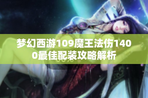 梦幻西游109魔王法伤1400最佳配装攻略解析