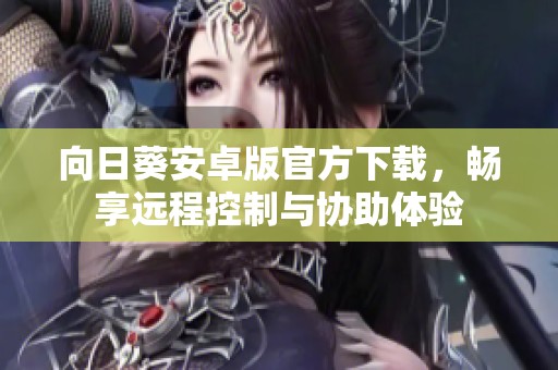 向日葵安卓版官方下载，畅享远程控制与协助体验