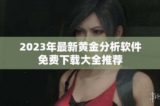 2023年最新黄金分析软件免费下载大全推荐