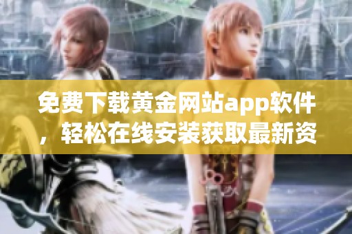 免费下载黄金网站app软件，轻松在线安装获取最新资讯