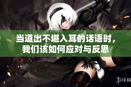 当道出不堪入耳的话语时，我们该如何应对与反思