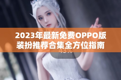 2023年最新免费OPPO版装扮推荐合集全方位指南