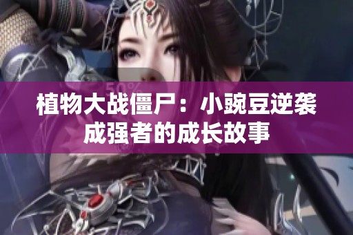 植物大战僵尸：小豌豆逆袭成强者的成长故事