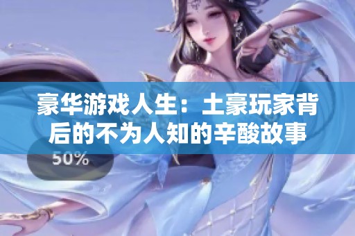 豪华游戏人生：土豪玩家背后的不为人知的辛酸故事