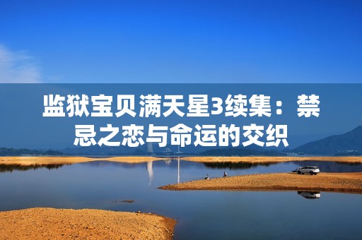 监狱宝贝满天星3续集：禁忌之恋与命运的交织