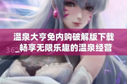 温泉大亨免内购破解版下载_畅享无限乐趣的温泉经营游戏