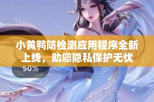 小黄鸭防检测应用程序全新上线，助您隐私保护无忧