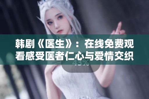韩剧《医生》：在线免费观看感受医者仁心与爱情交织的故事