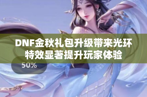 DNF金秋礼包升级带来光环特效显著提升玩家体验