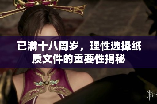 已满十八周岁，理性选择纸质文件的重要性揭秘