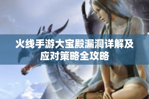 火线手游大宝殿漏洞详解及应对策略全攻略