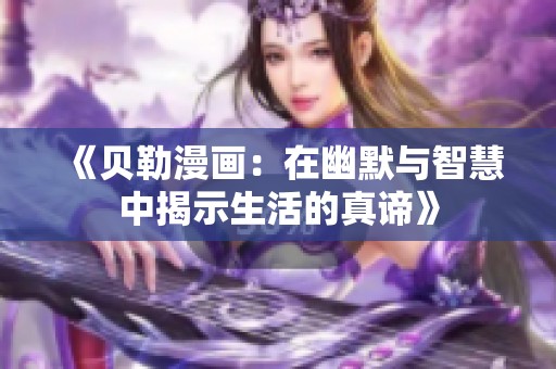 《贝勒漫画：在幽默与智慧中揭示生活的真谛》