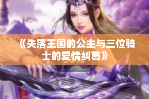 《失落王国的公主与三位骑士的爱情纠葛》