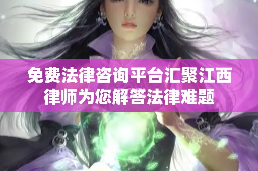 免费法律咨询平台汇聚江西律师为您解答法律难题