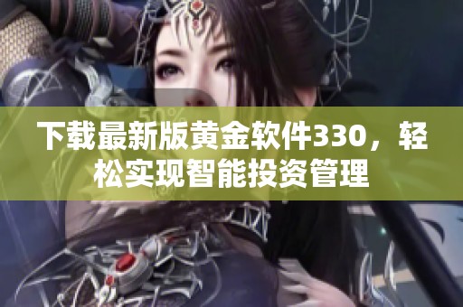 下载最新版黄金软件330，轻松实现智能投资管理