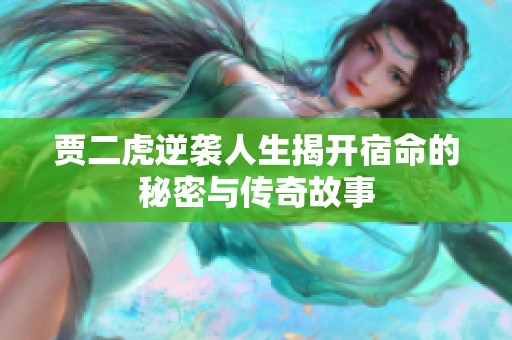 贾二虎逆袭人生揭开宿命的秘密与传奇故事