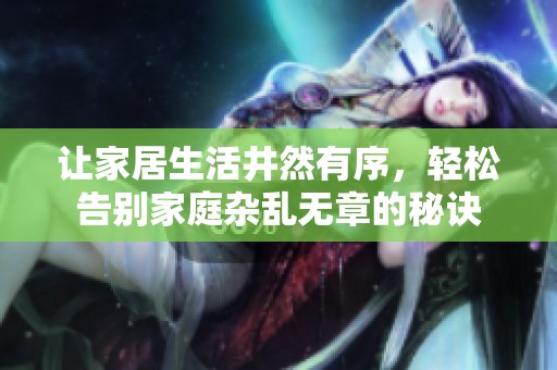让家居生活井然有序，轻松告别家庭杂乱无章的秘诀