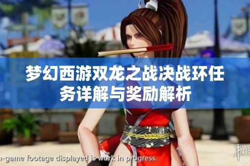 梦幻西游双龙之战决战环任务详解与奖励解析