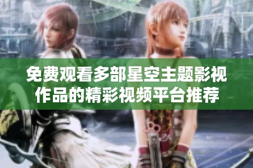 免费观看多部星空主题影视作品的精彩视频平台推荐