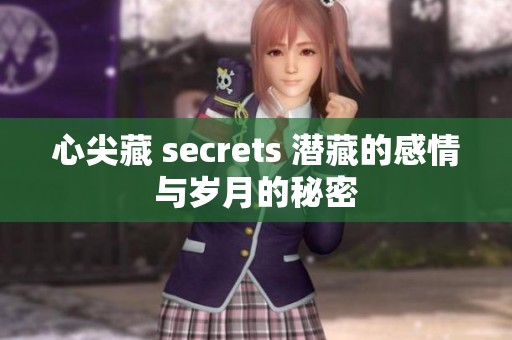 心尖藏 secrets 潜藏的感情与岁月的秘密