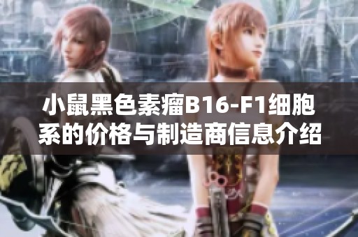 小鼠黑色素瘤B16-F1细胞系的价格与制造商信息介绍