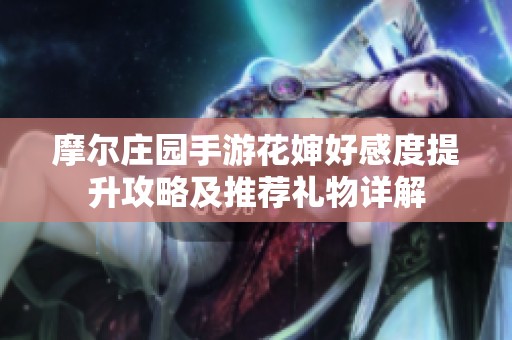 摩尔庄园手游花婶好感度提升攻略及推荐礼物详解