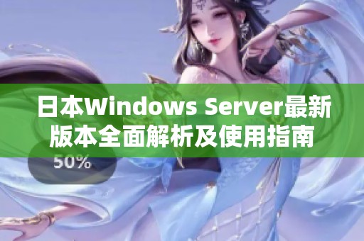 日本Windows Server最新版本全面解析及使用指南