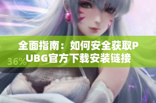 全面指南：如何安全获取PUBG官方下载安装链接
