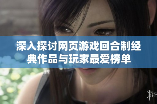 深入探讨网页游戏回合制经典作品与玩家最爱榜单