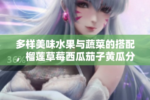 多样美味水果与蔬菜的搭配，榴莲草莓西瓜茄子黄瓜分享快乐健康生活