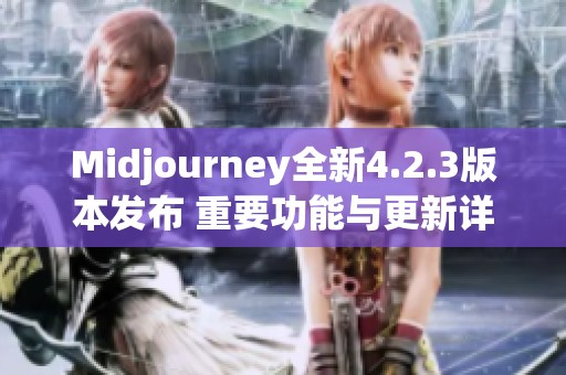 Midjourney全新4.2.3版本发布 重要功能与更新详解
