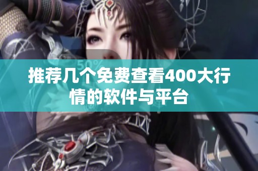 推荐几个免费查看400大行情的软件与平台