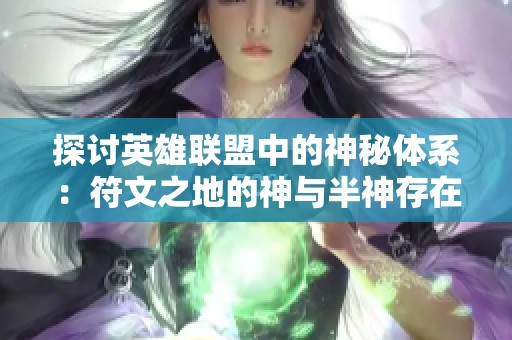 探讨英雄联盟中的神秘体系：符文之地的神与半神存在吗？