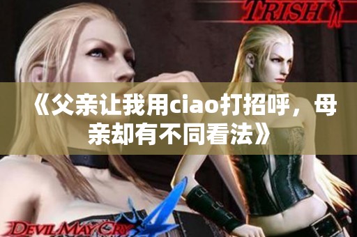《父亲让我用ciao打招呼，母亲却有不同看法》