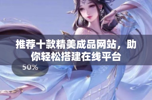 推荐十款精美成品网站，助你轻松搭建在线平台