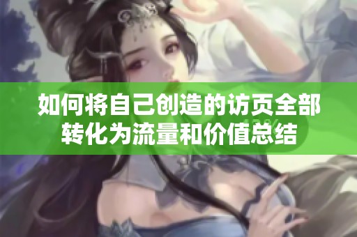 如何将自己创造的访页全部转化为流量和价值总结