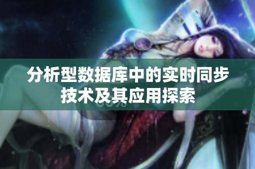 分析型数据库中的实时同步技术及其应用探索
