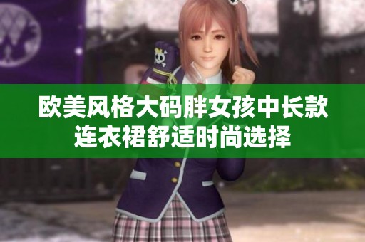 欧美风格大码胖女孩中长款连衣裙舒适时尚选择