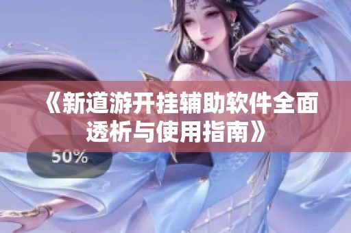 《新道游开挂辅助软件全面透析与使用指南》