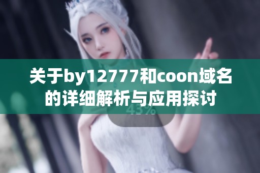 关于by12777和coon域名的详细解析与应用探讨
