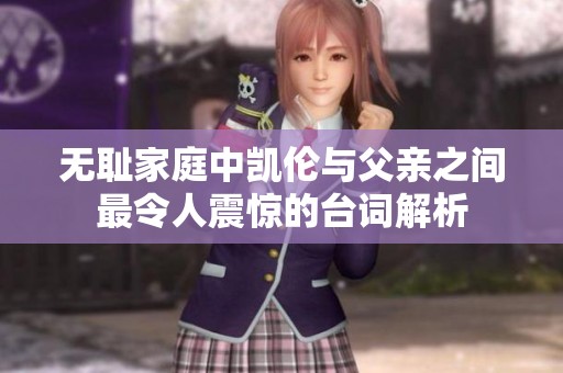 无耻家庭中凯伦与父亲之间最令人震惊的台词解析