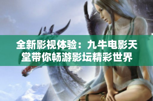 全新影视体验：九牛电影天堂带你畅游影坛精彩世界