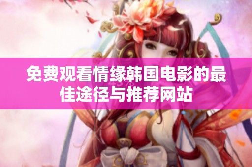 免费观看情缘韩国电影的最佳途径与推荐网站