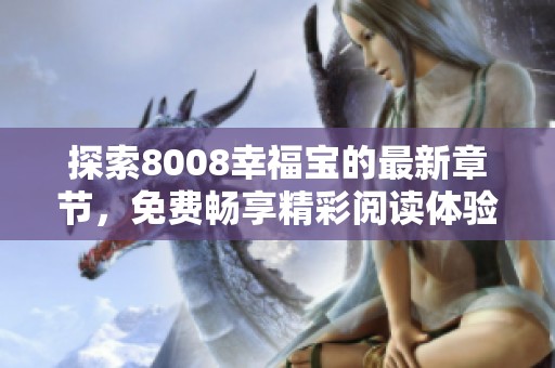 探索8008幸福宝的最新章节，免费畅享精彩阅读体验
