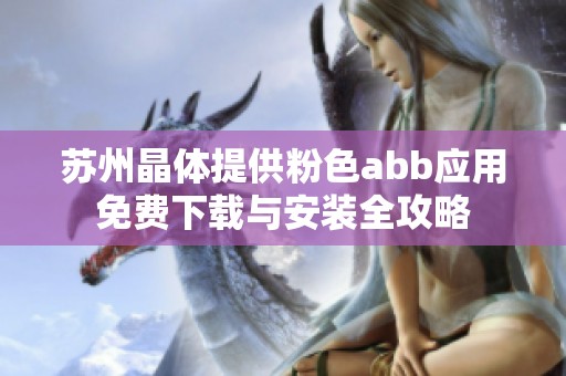 苏州晶体提供粉色abb应用免费下载与安装全攻略